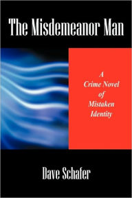 Title: The Misdemeanor Man: A Crime Novel of Mistaken Identity, Author: Dave Schafer