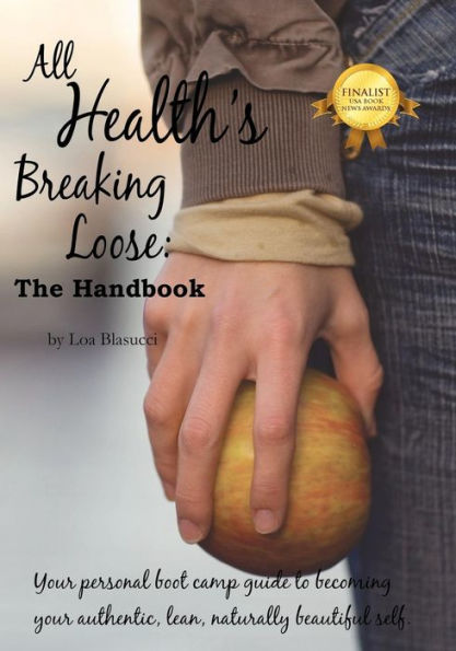 All Health's Breaking Loose: Your personal boot camp guide to becoming your authentic, lean, naturally beautiful self