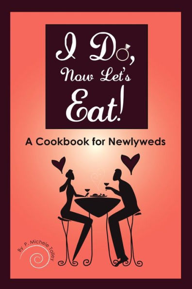 I Do, Now Let's Eat!: A Cookbook for Newlyweds