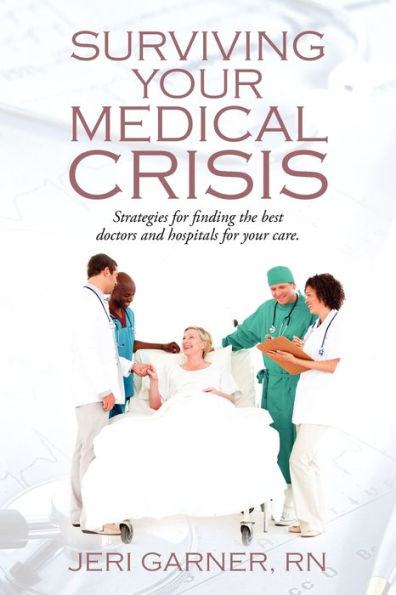 Surviving Your Medical Crisis: Strategies for finding the best doctors and hospitals for your care