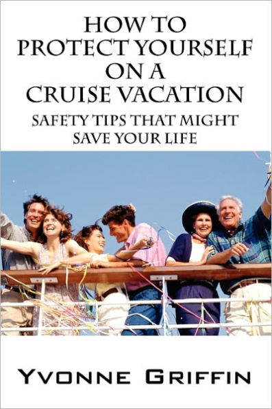 How to Protect Yourself on a Cruise Vacation: Safety Tips That Might Save Your Life