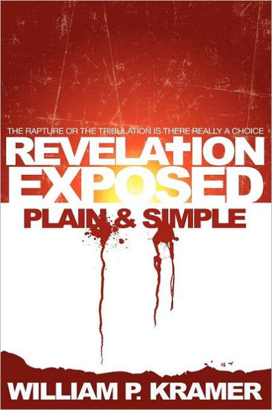 Revelation Exposed Plain & Simple: the Rapture or Tribulation: Is There Really a Choice