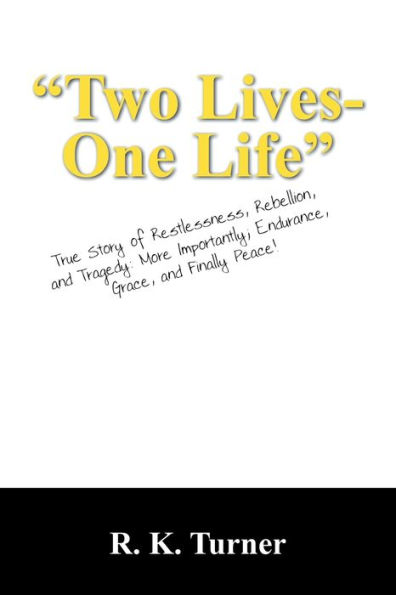Two Lives-One Life: True Story of Restlessness, Rebellion, and Tragedy: More Importantly; Endurance, Grace, and Finally Peace!