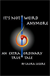 Title: It's Not Weird Anymore: An entertaining educational adventurous self-help resource guide to spiritual and health wisdom, conspiracy, sacred sex and a match.com love relationship. An extraordinary true tale by Laura Legere, Author: Laura Legere