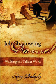 Title: Job-Shadowing Daniel: Walking the Talk at Work, Author: Larry Peabody