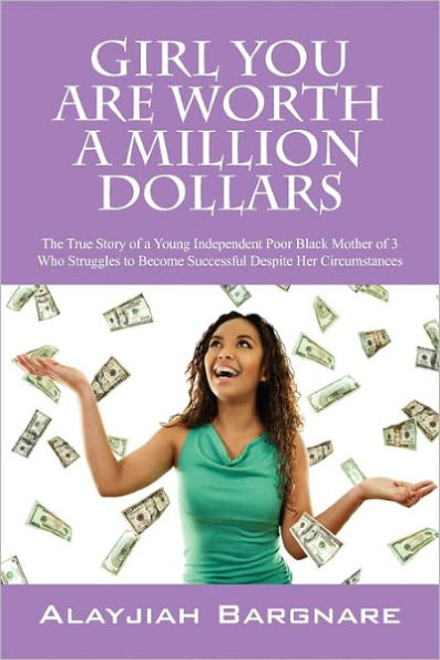 Girl You Are Worth a Million Dollars: The True Story of a Young Poor Black Mother of 3 Who Struggles to Become Successful Despite Her Circumstances