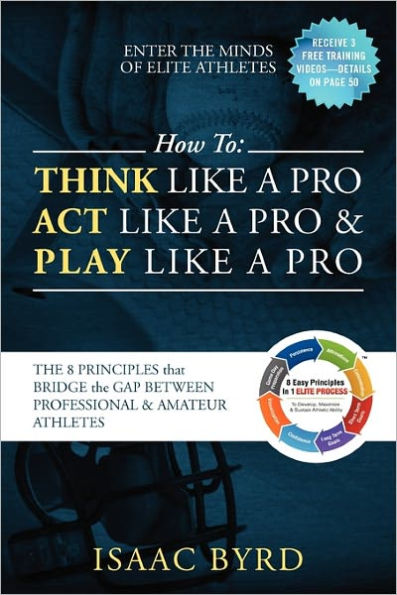 How to: Think Like a Pro, Act Like a Pro & Play Like a Pro: The 8 Principles That Bridge the Gap Between Professional and Amateur Athletes