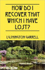 How Do I Recover That Which I Have Lost?