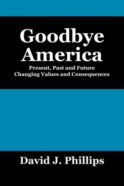 Goodbye America: Present, Past and Future Changing Values and Consequences