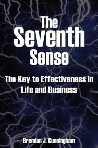 Title: The Seventh Sense: The Key to Your Effectiveness in Life and Business, Author: Brendan J Cunningham