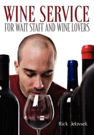 Title: Wine Service for Wait Staff and Wine Lovers, Author: Rick Jelovsek
