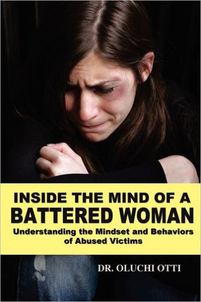 Inside the Mind of a Battered Woman: Understanding the Mindset and Behaviors of Abused Victims