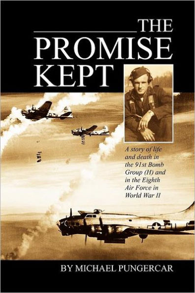 The Promise Kept: A story of life and death in the 91st Bomb Group (H) and in the Eighth Air Force in World War II