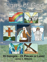 Title: Signs of God Religious Stained Glass Patterns: 35 Designs - 22 Pieces or Less!, Author: James A Williams