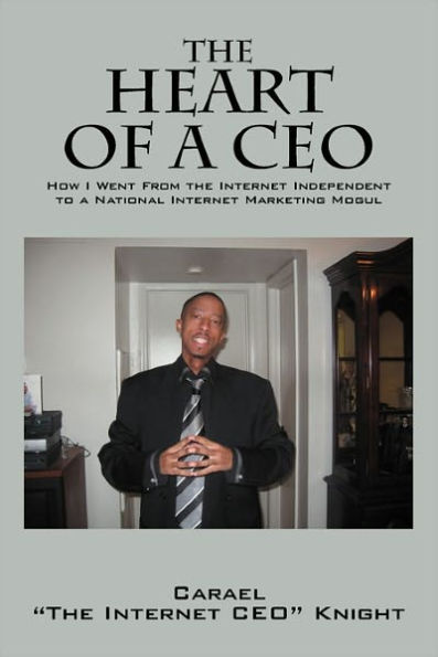 The Heart of a CEO: How I Went from the Internet Independent to a National Internet Marketing Mogul