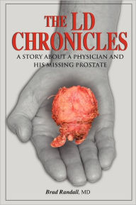 Title: The LD Chronicles: A Story about a Physician and His Missing Prostate, Author: Brad Randall