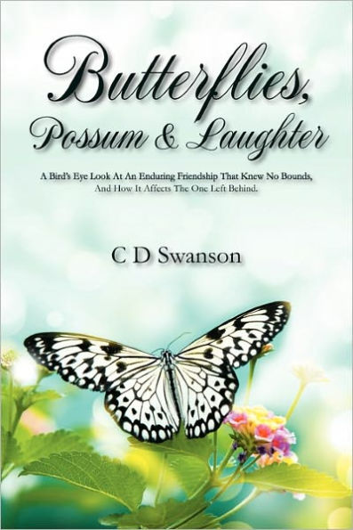 Butterflies, Possum & Laughter: A Birds Eye Look at an Enduring Friendship That Knew No Bounds, and How It Affects the One Left Behind.