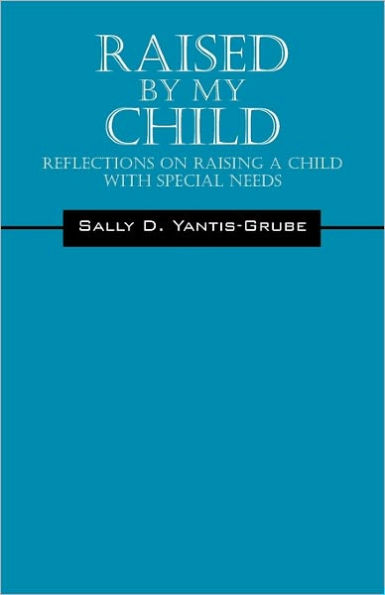 Raised by My Child: Reflections on Raising a Child with Special Needs