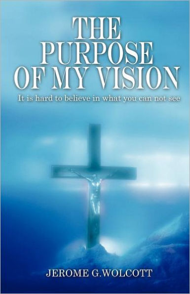The Purpose of My Vision: It Is Hard to Believe in What You Can Not See