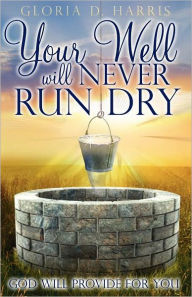 Title: Your Well Will Never Run Dry: God Will Provide for You, Author: Gloria D Harris