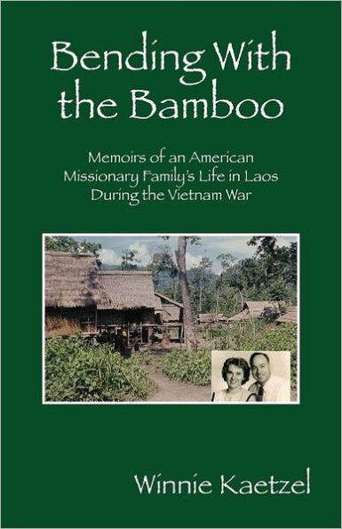 Bending with the Bamboo: Memoirs of an American Missionary Family's Life in Laos During the Vietnam War