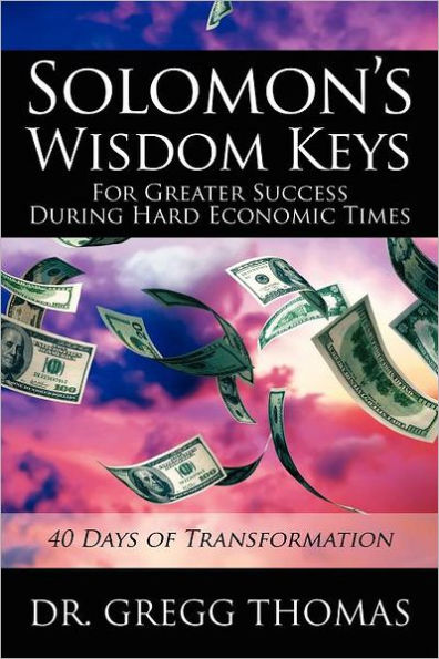 Solomon's Wisdom Keys For Greater Success During Hard Economic Times: 40 Days of Transformation