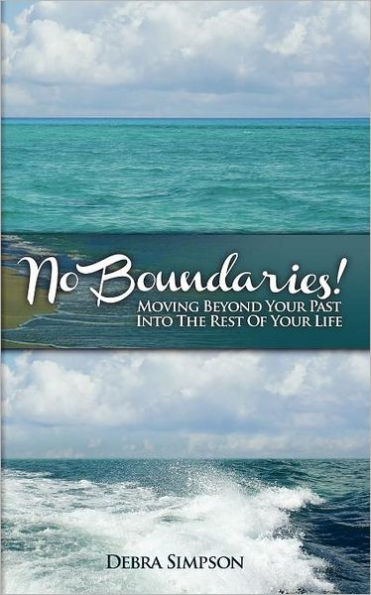 No Boundaries!: Moving Beyond Your Past Into the Rest of Your Life...