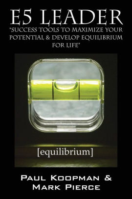 E5 Leader: Success Tools to Maximize Your Potential & Develop Equilibrium, for Life