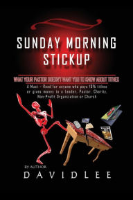 Title: Sunday Morning Stickup: What Your Pastor Doesn't Want You to Know about Tithes a Must-Read for Anyone Who Pays 10% Tithes or Gives Money to a, Author: David Lee