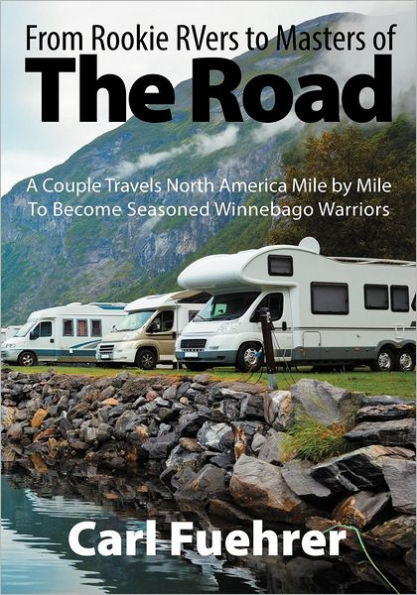 From Rookie RVers to Masters of the Road: A Couple Travels North America Mile by Mile To Become Seasoned Winnebago Warriors