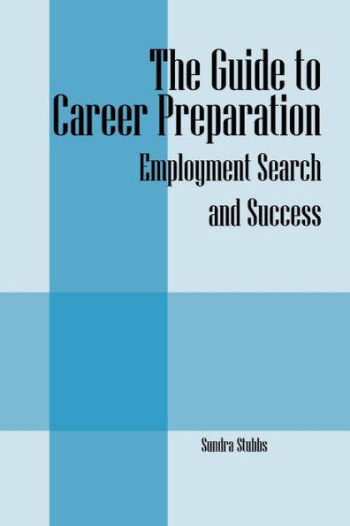 The Guide to Career Preparation: Employment Search and Success