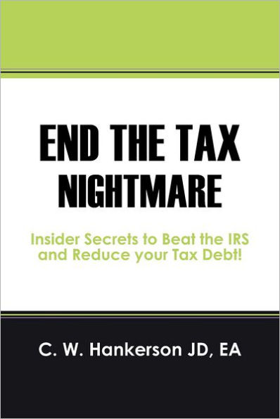 End the Tax Nightmare: Insider Secrets to Beat the IRS and Reduce your Tax Debt!