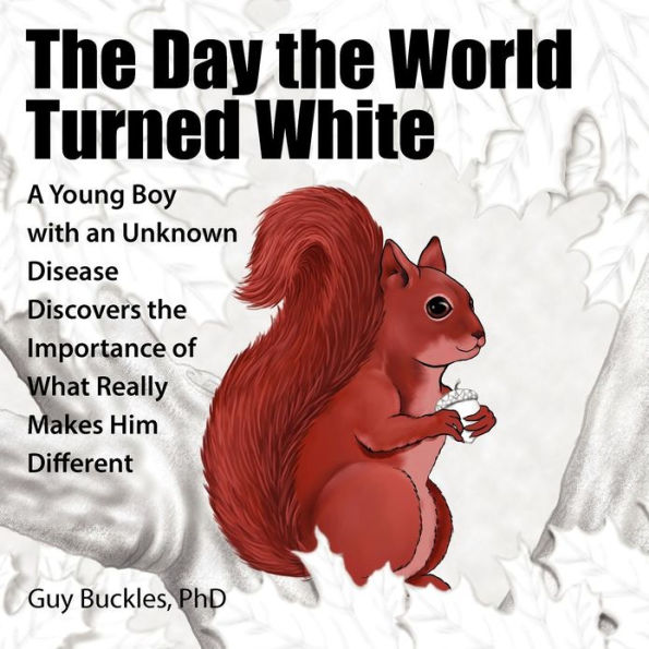 The Day the World Turned White: A Young Boy with an Unknown Disease Discovers the Importance of What Really Makes Him Different