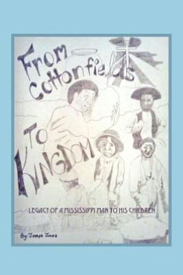 From Cottonfields To Kingdom: Legacy Of A Mississippi Man To His Children