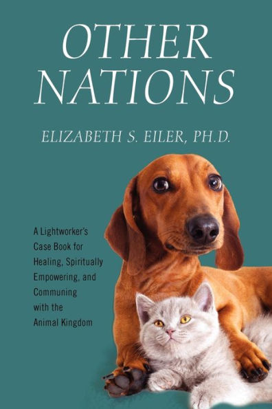 Other Nations: A Lightworker's Case Book for Healing, Spiritually Empowering, and Communing with the Animal Kingdom