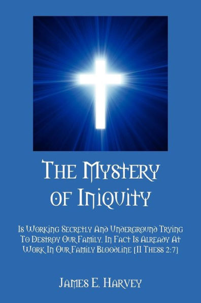 The Mystery of Iniquity: Is Working Secretly And Underground Trying To Destroy Our Family. In Fact Is Already At Work In Our Family Bloodline [II Thess 2:7]