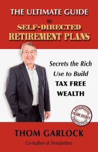 Title: The Ultimate Guide to Self-Directed Retirement Plans: Secrets the Rich Use to Build Tax Free Wealth, Author: Thom Garlock
