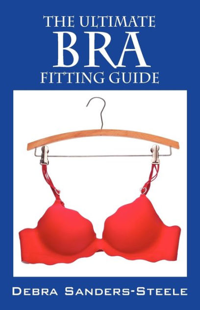 The Ultimate Bra Fitting Guide by Debra Sanders Steele, Paperback ...