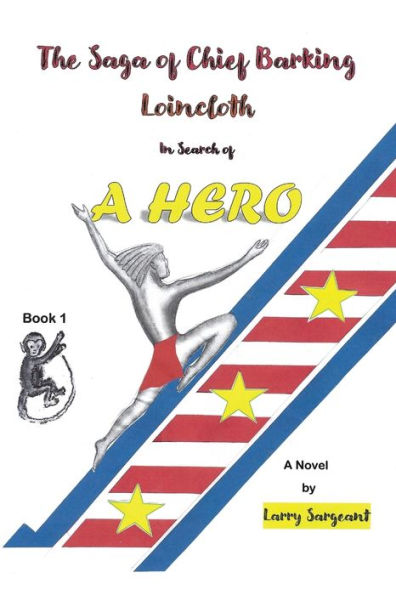 The Saga of Chief Barking Loincloth: Book One - In Search of a Hero