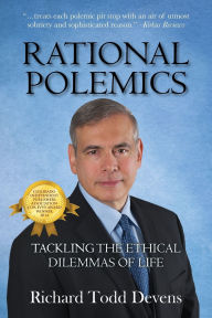 Title: Rational Polemics: Tackling the Ethical Dilemmas of Life, Author: Richard Todd Devens