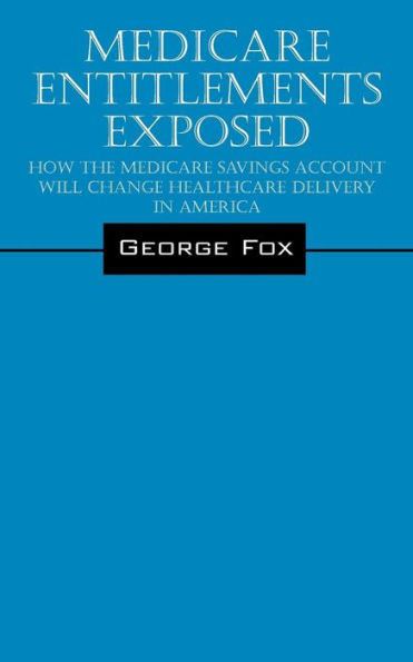 Medicare Entitlements Exposed: How the Medicare Savings Account Will Change Healthcare Delivery in America