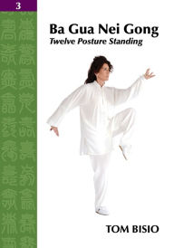 Title: Ba Gua Nei Gong Vol. 3: Twelve Posture Standing, Author: Tom Bisio
