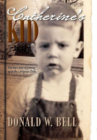 Title: Catherine's Kid: One Boy's Story of Growing Up in the Arkansas Delta, Author: Donald W Bell