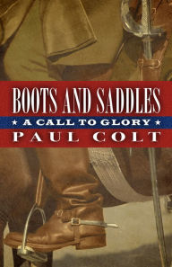 Title: Boots and Saddles: A Call to Glory, Author: Paul Colt