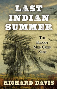 Title: Last Indian Summer: The Bloody Milk Creek Siege, Author: Richard Davis