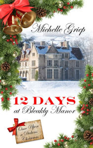 Title: 12 Days at Bleakly Manor, Author: Michelle Griep