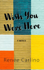 Title: Wish You Were Here, Author: Renee Carlino