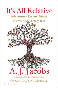 Title: It's All Relative: Adventures Up and Down the World's Family Tree, Author: A. J. Jacobs