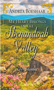 Title: My Heart Belongs in the Shenandoah Valley: Lily's Dilemma, Author: Andrea Boeshaar