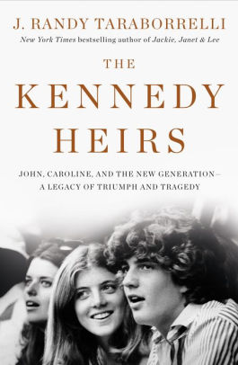 The Kennedy Heirs John Caroline And The New Generation A Legacy Of Triumph And Tragedy By J Randy Taraborrelli Hardcover Barnes Noble